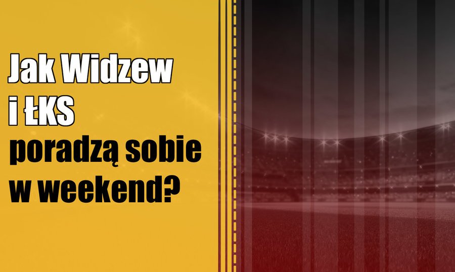 Jak Widzew i KS poradz sobie w weekend?