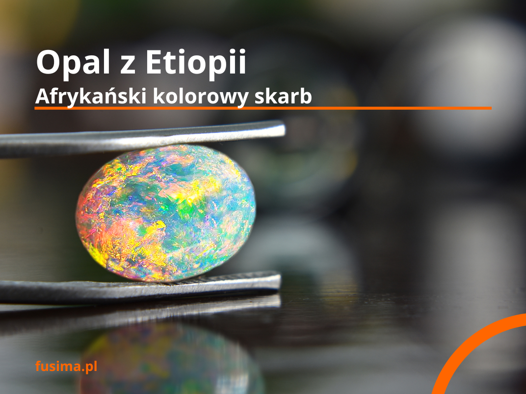 Opal Etiopski: Afrykaski kolorowy skarb