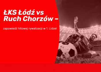 ŁKS Łódź vs Ruch Chorzów – zapowiedź hitowej rywalizacji w 1. Lidze!