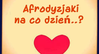 Afrodyzjaki na co dzień..?