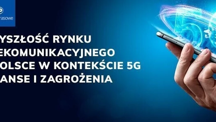 Debata o 5G - eksperci dostrzegają ogromne korzyści z wprowadzenia tego standardu dla przyszłości telekomunikacji