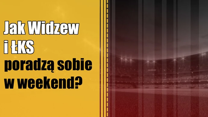 Jak Widzew i ŁKS poradzą sobie w weekend?