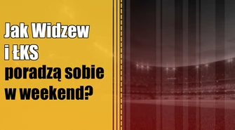 Jak Widzew i ŁKS poradzą sobie w weekend?