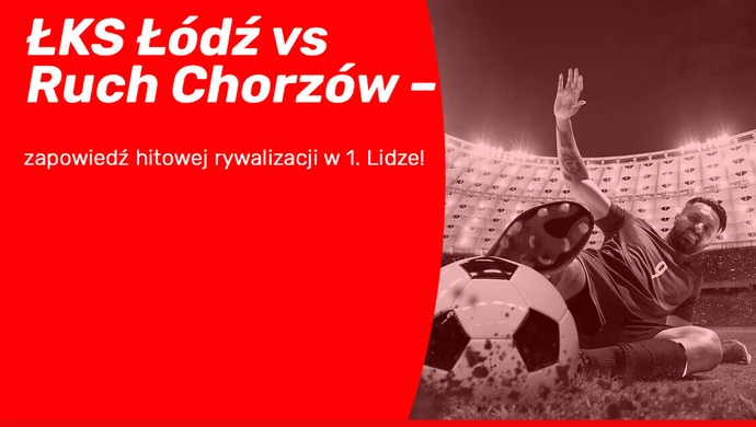 ŁKS Łódź vs Ruch Chorzów &#8211; zapowiedź hitowej rywalizacji w 1. Lidze!
