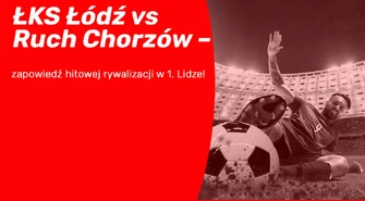 ŁKS Łódź vs Ruch Chorzów &#8211; zapowiedź hitowej rywalizacji w 1. Lidze!