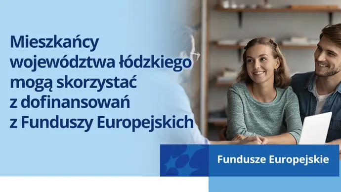 Mieszkańcy województwa łódzkiego mogą skorzystać z dofinansowań z Funduszy Europejskich