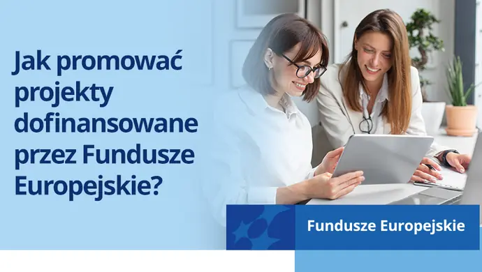 Jak promować projekty dofinansowane przez Fundusze Europejskie?