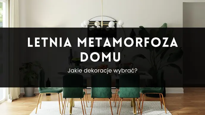 Letnia metamorfoza domu - jakie dekoracje wybrać?
