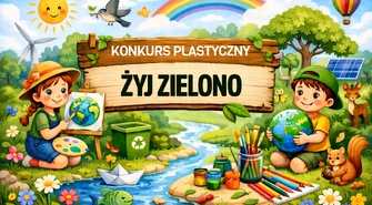 Weź udział w ekologicznym konkursie plastycznym dla dzieci „Żyj zielono! Bo żyje się raz.”	