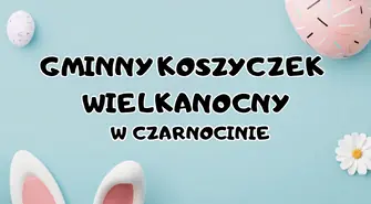 Gminny Koszyczek Wielkanocny w Czarnocinie – tradycja, smak i lokalna kultura
